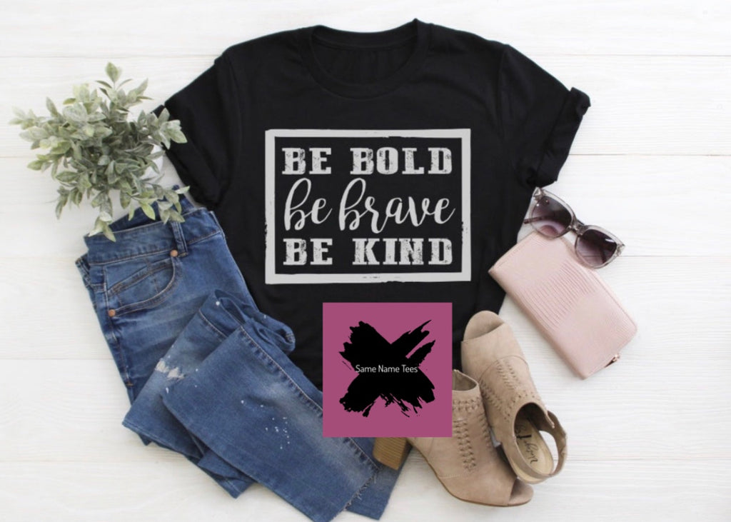 Be Bold Be Brave Be Kind