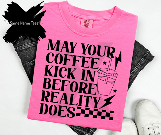 MAY YOUR COFFEE KICK IN BEFORE REALITY DOES